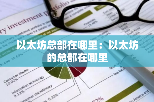 以太坊总部在哪里：以太坊的总部在哪里