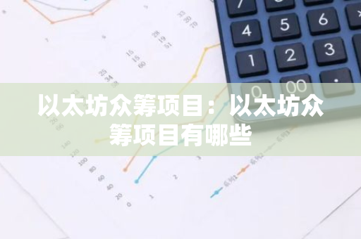 以太坊众筹项目：以太坊众筹项目有哪些