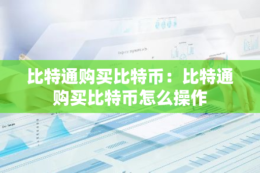 比特通购买比特币：比特通购买比特币怎么操作-第1张图片-智财锋资讯网