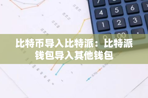 比特币导入比特派:比特派钱包导入其他钱包-第1张图片-智财锋资讯网 比特币导入比特派:比特派钱包导入其他钱包-第1张图片-智财锋资讯网