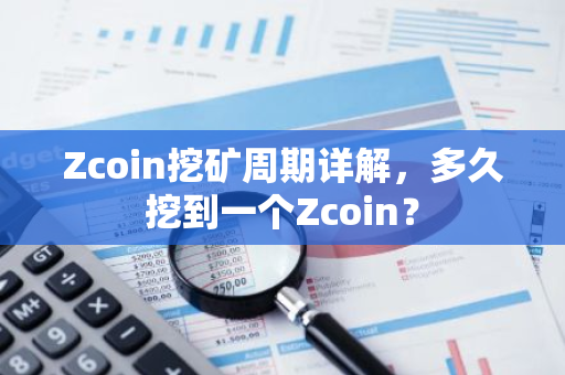 Zcoin挖矿周期详解,多久挖到一个Zcoin?-第1张图片-智财锋资讯网 Zcoin挖矿周期详解,多久挖到一个Zcoin?-第1张图片-智财锋资讯网