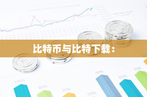 比特币与比特下载:-第1张图片-智财锋资讯网 比特币与比特下载:-第1张图片-智财锋资讯网
