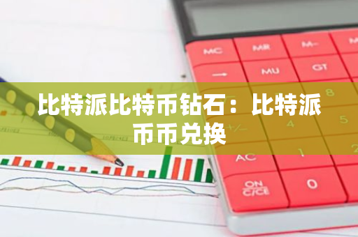 比特派比特币钻石：比特派币币兑换