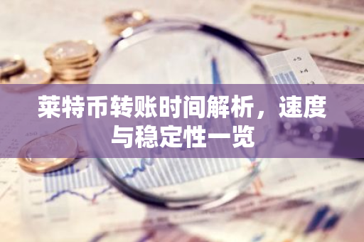 莱特币转账时间解析,速度与稳定性一览-第1张图片-智财锋资讯网 莱特币转账时间解析,速度与稳定性一览-第1张图片-智财锋资讯网