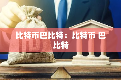 比特币巴比特：比特币 巴比特-第1张图片-智财锋资讯网