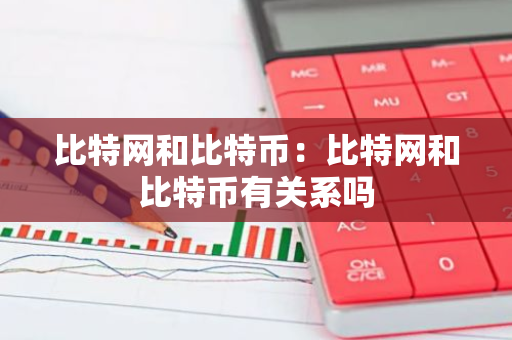 比特网和比特币：比特网和比特币有关系吗