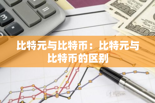 比特元与比特币:比特元与比特币的区别-第1张图片-智财锋资讯网 比特元与比特币:比特元与比特币的区别-第1张图片-智财锋资讯网