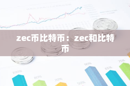 zec币比特币：zec和比特币