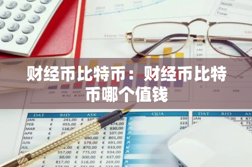 财经币比特币：财经币比特币哪个值钱