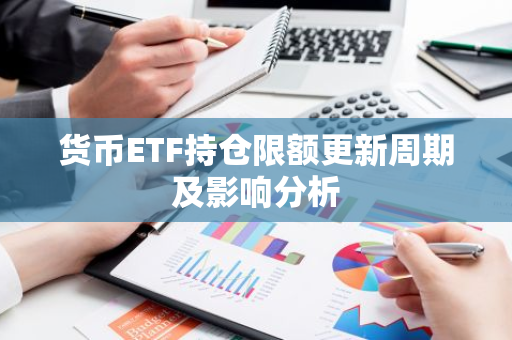 货币ETF持仓限额更新周期及影响分析-第1张图片-智财锋资讯网