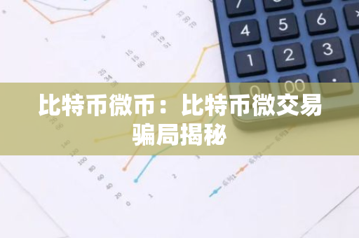 比特币微币：比特币微交易骗局揭秘