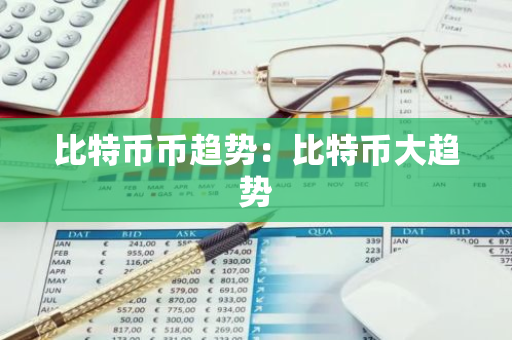 比特币币趋势:比特币大趋势-第1张图片-智财锋资讯网 比特币币趋势:比特币大趋势-第1张图片-智财锋资讯网
