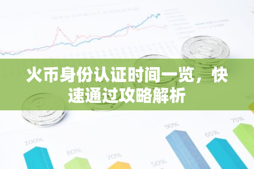 火币身份认证时间一览，快速通过攻略解析-第1张图片-智财锋资讯网