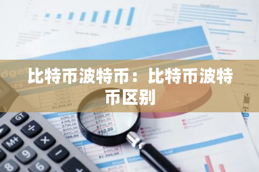 比特币波特币：比特币波特币区别