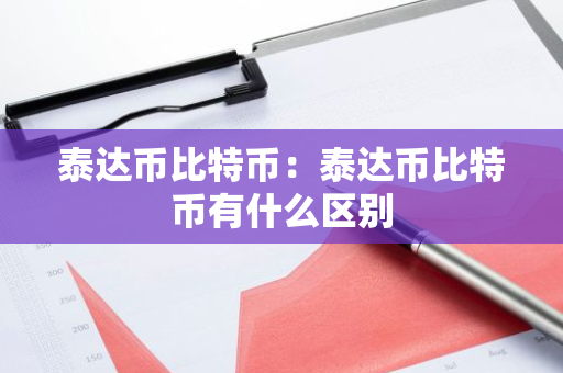 泰达币比特币：泰达币比特币有什么区别