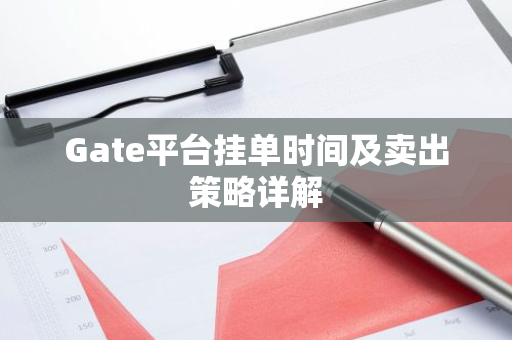 Gate平台挂单时间及卖出策略详解-第1张图片-智财锋资讯网