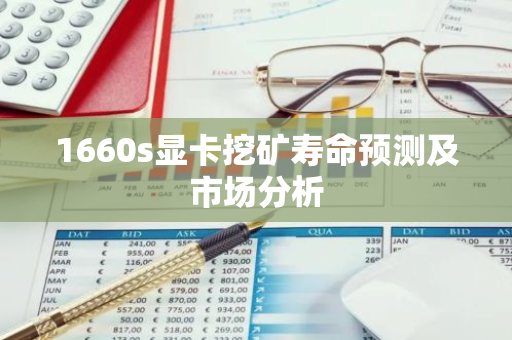 1660s显卡挖矿寿命预测及市场分析