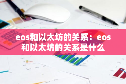 eos和以太坊的关系:eos和以太坊的关系是什么-第1张图片-智财锋资讯网 eos和以太坊的关系:eos和以太坊的关系是什么-第1张图片-智财锋资讯网