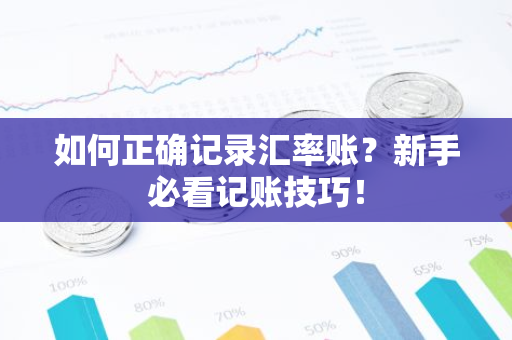 如何正确记录汇率账？新手必看记账技巧！