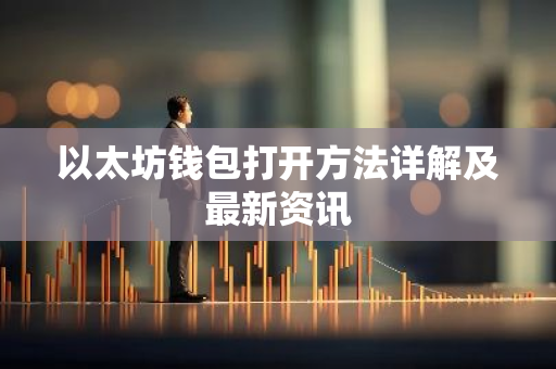 以太坊钱包打开方法详解及最新资讯
