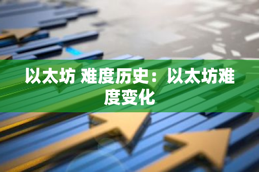 以太坊 难度历史:以太坊难度变化-第1张图片-智财锋资讯网 以太坊 难度历史:以太坊难度变化-第1张图片-智财锋资讯网