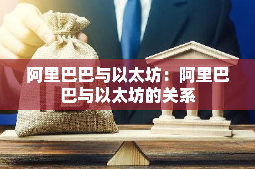 阿里巴巴与以太坊:阿里巴巴与以太坊的关系-第1张图片-智财锋资讯网 阿里巴巴与以太坊:阿里巴巴与以太坊的关系-第1张图片-智财锋资讯网