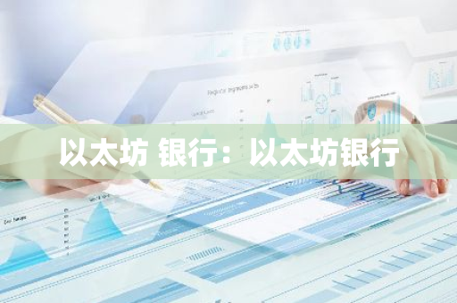以太坊 银行:以太坊银行-第1张图片-智财锋资讯网 以太坊 银行:以太坊银行-第1张图片-智财锋资讯网