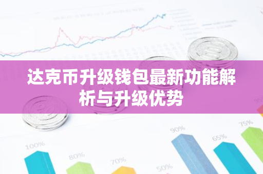 达克币升级钱包最新功能解析与升级优势-第1张图片-智财锋资讯网 达克币升级钱包最新功能解析与升级优势-第1张图片-智财锋资讯网