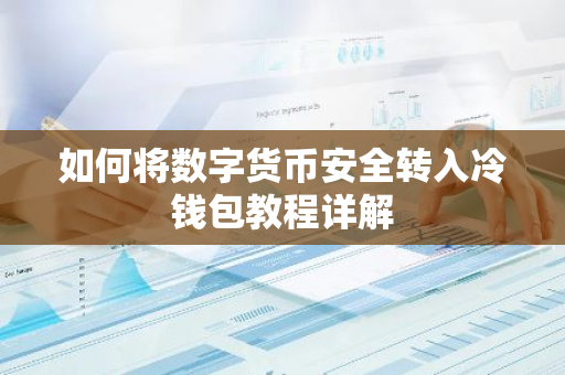 如何将数字货币安全转入冷钱包教程详解