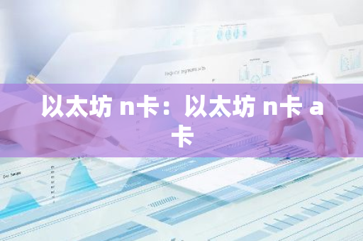 以太坊 n卡：以太坊 n卡 a卡