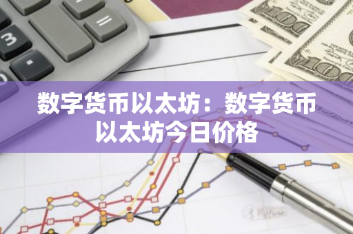 数字货币以太坊：数字货币以太坊今日价格
