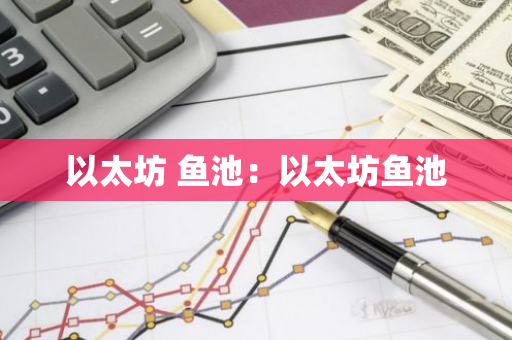以太坊 鱼池：以太坊鱼池