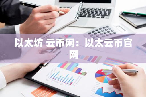 以太坊 云币网:以太云币官网-第1张图片-智财锋资讯网 以太坊 云币网:以太云币官网-第1张图片-智财锋资讯网