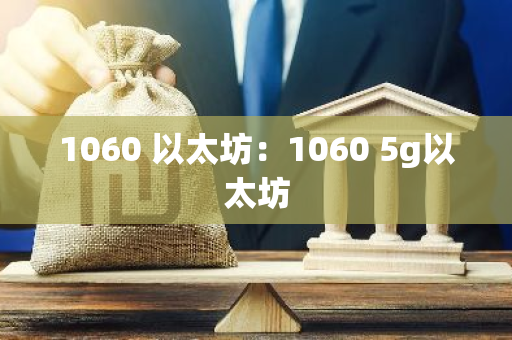 1060 以太坊：1060 5g以太坊
