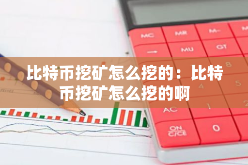比特币挖矿怎么挖的：比特币挖矿怎么挖的啊