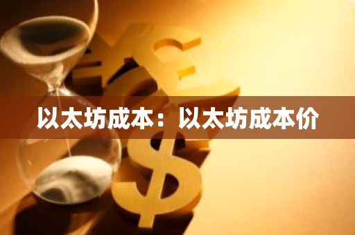 以太坊成本：以太坊成本价