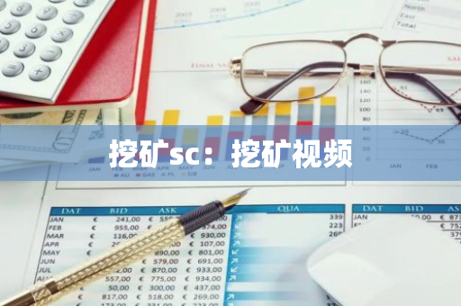 挖矿sc:挖矿视频-第1张图片-智财锋资讯网 挖矿sc:挖矿视频-第1张图片-智财锋资讯网