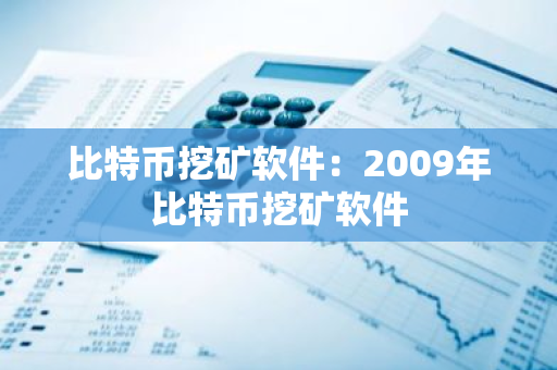 比特币挖矿软件：2009年比特币挖矿软件