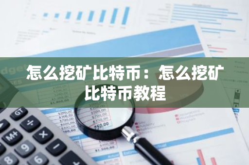 怎么挖矿比特币：怎么挖矿比特币教程