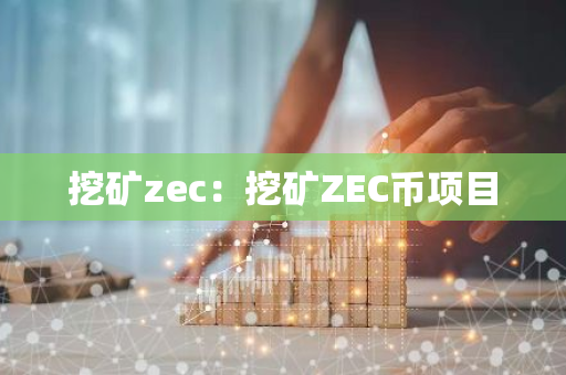 挖矿zec:挖矿ZEC币项目-第1张图片-智财锋资讯网 挖矿zec:挖矿ZEC币项目-第1张图片-智财锋资讯网