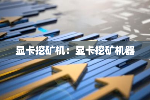 显卡挖矿机：显卡挖矿机器