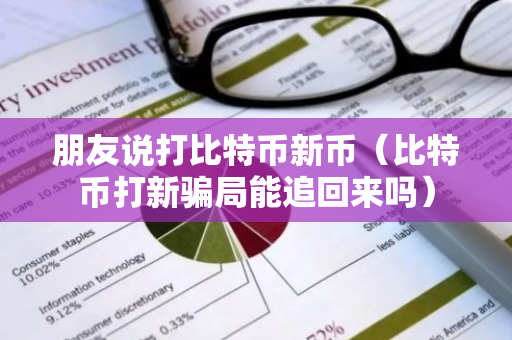 朋友说打比特币新币（比特币打新骗局能追回来吗）