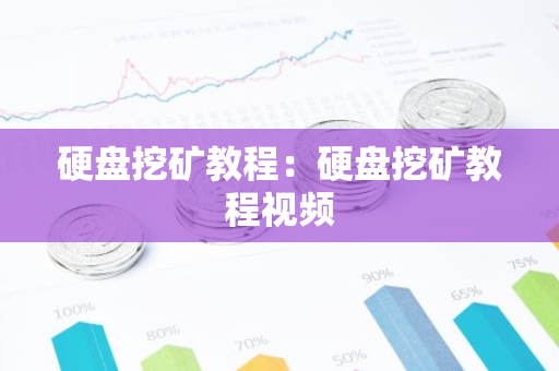 硬盘挖矿教程：硬盘挖矿教程视频-第1张图片-智财锋资讯网