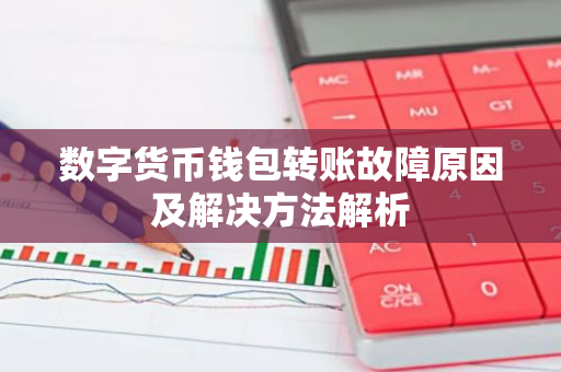 数字货币钱包转账故障原因及解决方法解析