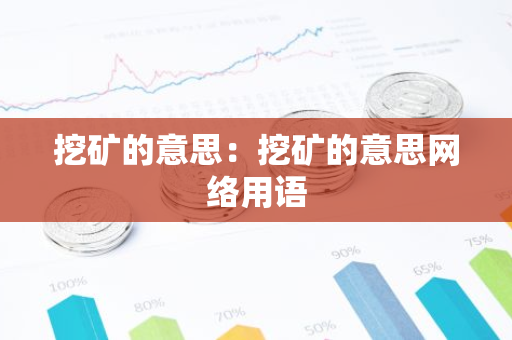 挖矿的意思：挖矿的意思网络用语