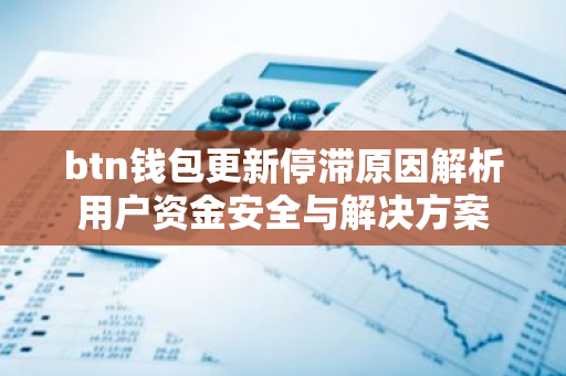 btn钱包更新停滞原因解析用户资金安全与解决方案