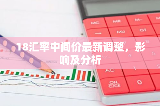 18汇率中间价最新调整，影响及分析