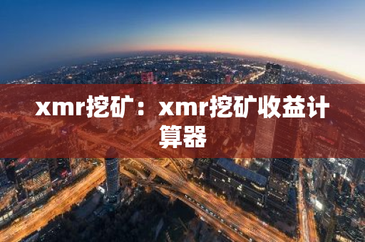 xmr挖矿：xmr挖矿收益计算器-第1张图片-智财锋资讯网