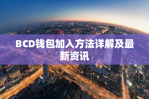 BCD钱包加入方法详解及最新资讯