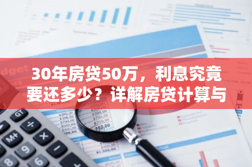 30年房贷50万，利息究竟要还多少？详解房贷计算与还款规划